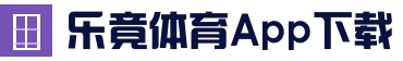 乐竟体育 - 官方网站 - 首页入口